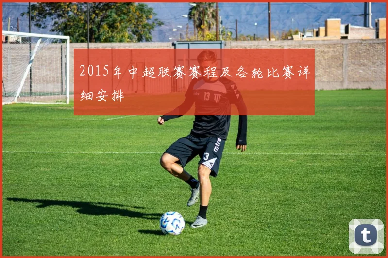 2015年中超联赛赛程及各轮比赛详细安排