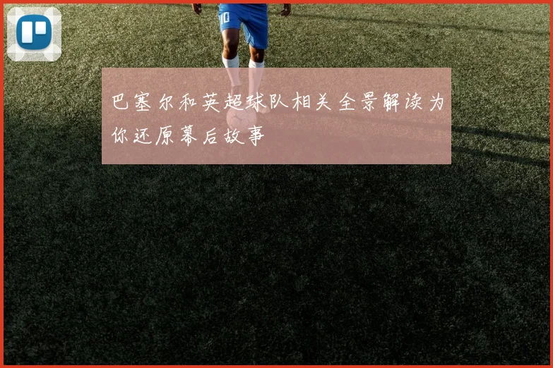 巴塞尔和英超球队相关全景解读为你还原幕后故事